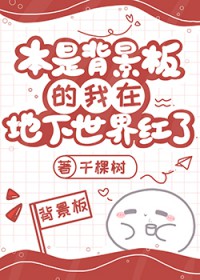 本是背景板的我在地下世界红了